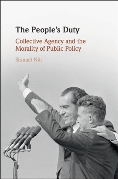 The People's Duty: Collective Agency and the Morality of Public Policy by Shmuel Nili 9781108480925