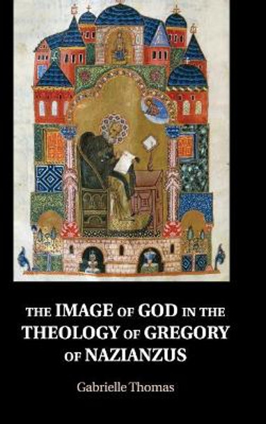 The Image of God in the Theology of Gregory of Nazianzus by Gabrielle Thomas 9781108482196