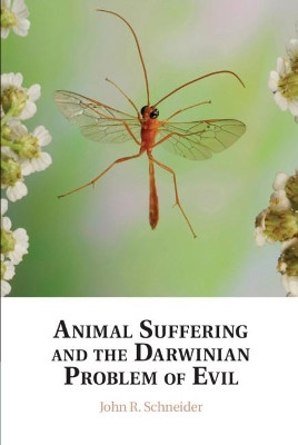 Animal Suffering and the Darwinian Problem of Evil by John R. Schneider 9781108487603