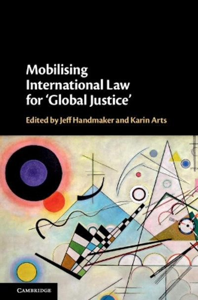 Mobilising International Law for 'Global Justice' by Jeff Handmaker 9781108497947