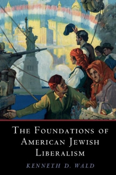 The Foundations of American Jewish Liberalism by Kenneth D. Wald 9781108708852