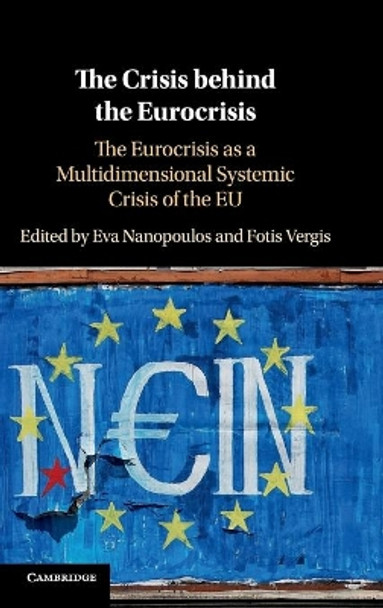 The Crisis behind the Eurocrisis: The Eurocrisis as a Multidimensional Systemic Crisis of the EU by Eva Nanopoulos 9781108470346