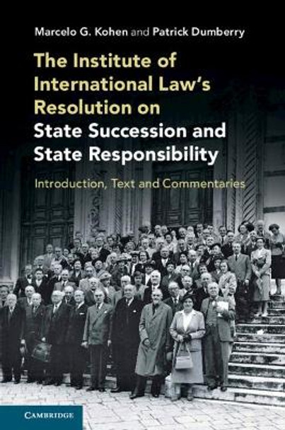 The Institute of International Law's Resolution on State Succession and State Responsibility: Introduction, Text and Commentaries by Marcelo G. Kohen 9781108733892