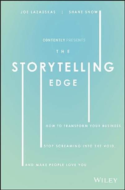 The Storytelling Edge: How to Transform Your Business, Stop Screaming into the Void, and Make People Love You by Shane Snow 9781119483359