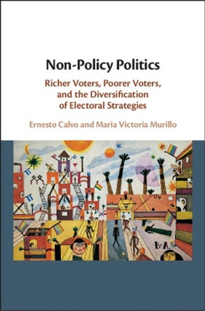 Non-Policy Politics: Richer Voters, Poorer Voters, and the Diversification of Electoral Strategies by Ernesto Calvo 9781108739405