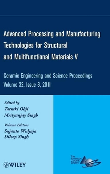 Advanced Processing and Manufacturing Technologies for Structural and Multifunctional Materials V by Tatsuki Ohji 9781118059937
