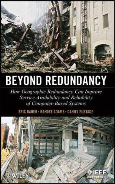 Beyond Redundancy: How Geographic Redundancy Can Improve Service Availability and Reliability of Computer-Based Systems by Eric Bauer 9781118038291