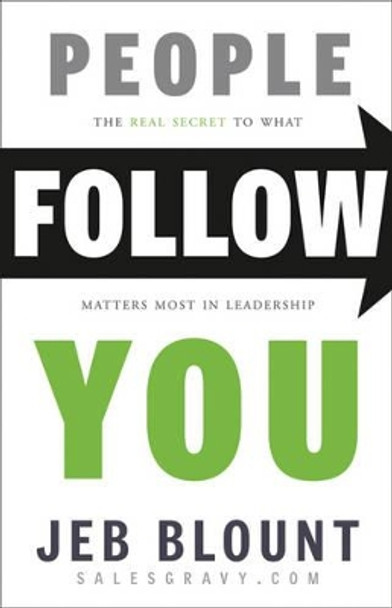 People Follow You: The Real Secret to What Matters Most in Leadership by Jeb Blount 9781118094013