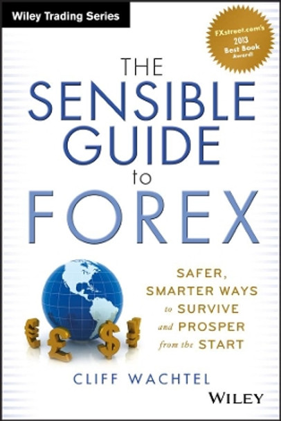 The Sensible Guide to Forex: Safer, Smarter Ways to Survive and Prosper from the Start by Cliff Wachtel 9781118158074