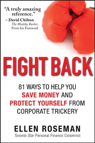 Fight Back: 81 Ways to Help You Save Money and Protect Yourself from Corporate Trickery by Ellen Roseman 9781118300886