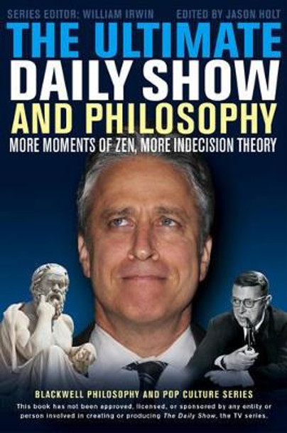 The Ultimate Daily Show and Philosophy: More Moments of Zen, More Indecision Theory by Jason Holt 9781118397688