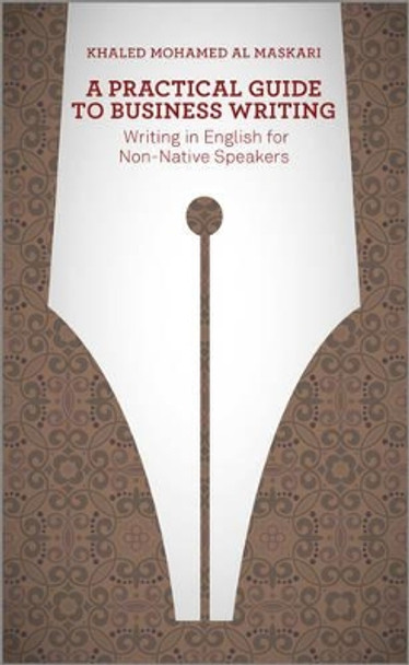 A Practical Guide To Business Writing: Writing In English For Non-Native Speakers by Khaled Al-Maskari 9781118410813