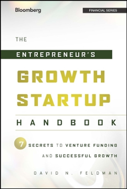 The Entrepreneur's Growth Startup Handbook: 7 Secrets to Venture Funding and Successful Growth by David N. Feldman 9781118445655