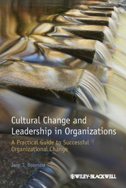 Cultural Change and Leadership in Organizations: A Practical Guide to Successful Organizational Change by Jaap J. Boonstra 9781118469309
