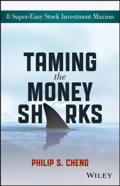 Taming the Money Sharks: 8 Super-Easy Stock Investment Maxims by Philip Shu-Ying Cheng 9781118550427