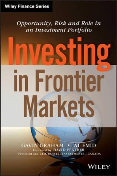 Investing in Frontier Markets: Opportunity, Risk and Role in an Investment Portfolio by Gavin Graham 9781118556320