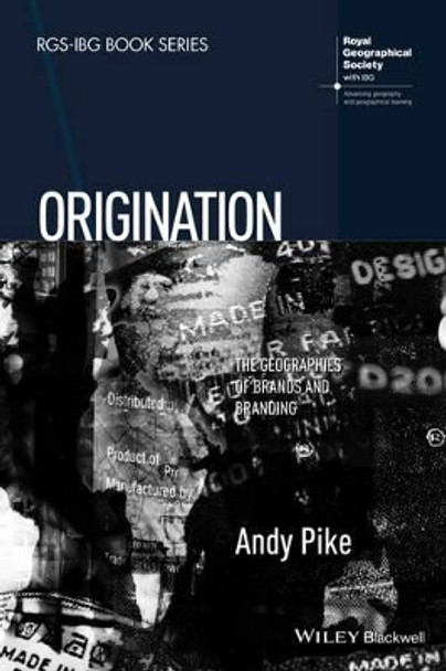 Origination: The Geographies of Brands and Branding by Andy Pike 9781118556405
