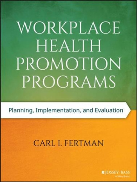 Workplace Health Promotion Programs: Planning, Implementation, and Evaluation by Carl I. Fertman 9781118669426