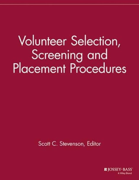 Volunteer Selection, Screening and Placement Procedures: 66 Tips and Actions You can Take to Ensure the Best Volunteer Fit by Scott C. Stevenson 9781118690536