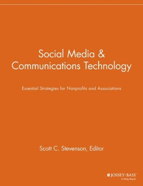 Social Media and Communications Technology: Essential Strategies for Nonprofits and Associations by Scott C. Stevenson 9781118691526