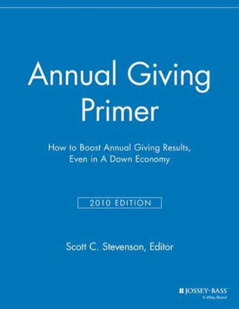 Annual Giving Primer: How to Boost Annual Giving Results, Even in a Down Economy by Scott C. Stevenson 9781118691977