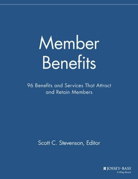 Member Benefits: 96 Benefits and Services That Attract and Retain Members by Scott C. Stevenson 9781118691984
