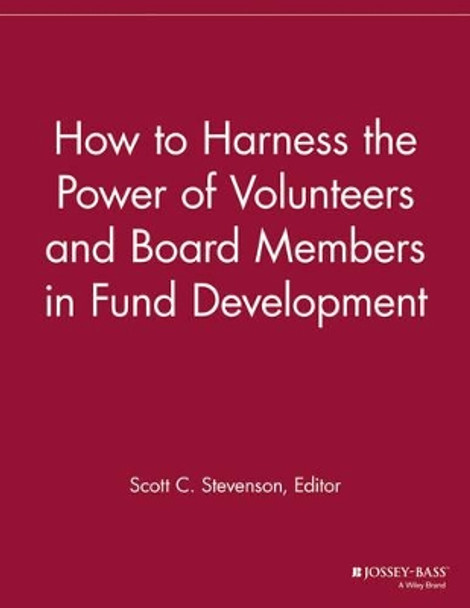 How to Harness the Power of Volunteers and Board Members in Fund Development by Scott C. Stevenson 9781118692103