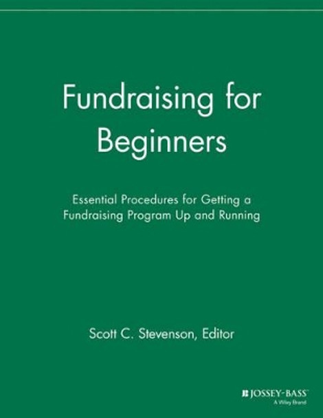 Fundraising for Beginners: Essential Procedures for Getting a Fundraising Program Up and Running by Scott C. Stevenson 9781118693124