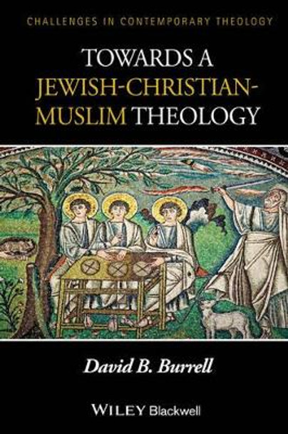 Towards a Jewish-Christian-Muslim Theology by David B. Burrell 9781118724118