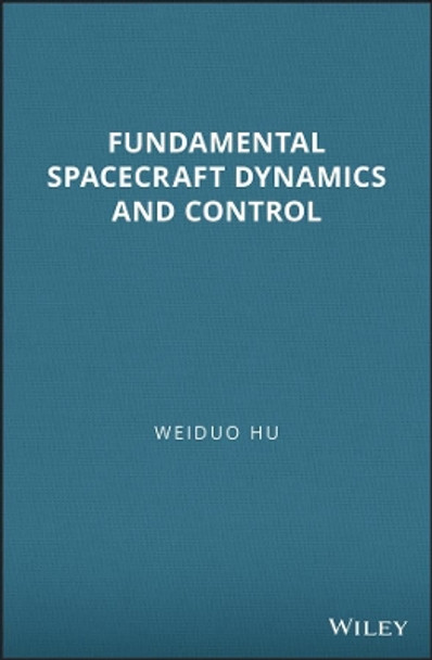 Fundamental Spacecraft Dynamics and Control by Weiduo Hu 9781118753538