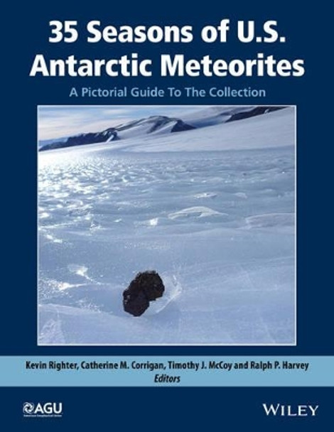 35 Seasons of U.S. Antarctic Meteorites (1976-2010): A Pictorial Guide To The Collection by Kevin Righter 9781118798324