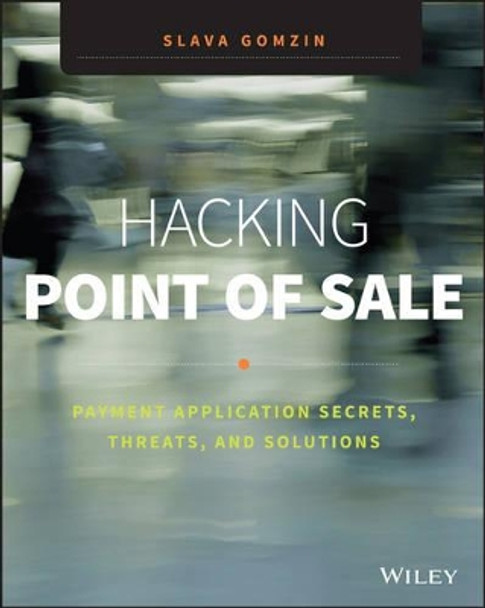 Hacking Point of Sale: Payment Application Secrets, Threats, and Solutions by Slava Gomzin 9781118810118