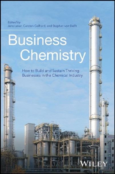 Business Chemistry: How to Build and Sustain Thriving Businesses in the Chemical Industry by Jens Leker 9781118858493