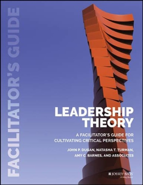 Leadership Theory: Facilitator's Guide for Cultivating Critical Perspectives by John P. Dugan 9781118864173