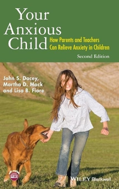 Your Anxious Child: How Parents and Teachers Can Relieve Anxiety in Children by John S. Dacey 9781118974582