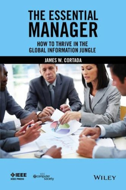 The Essential Manager: How to Thrive in the Global Information Jungle by James W. Cortada 9781119002772