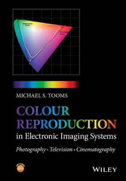 Colour Reproduction in Electronic Imaging Systems: Photography, Television, Cinematography by Michael S. Tooms 9781119021766