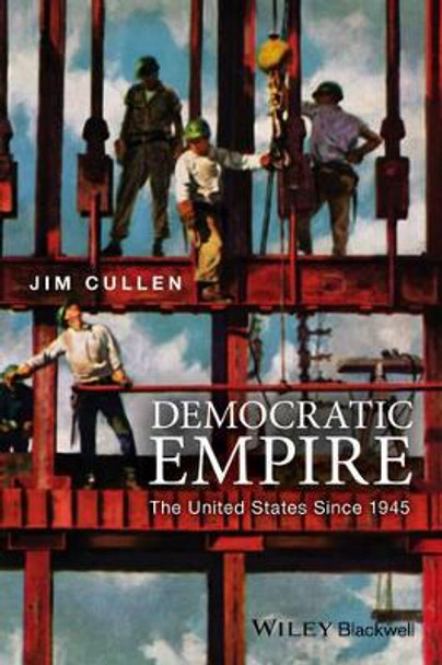 Democratic Empire: The United States Since 1945 by Jim Cullen 9781119027348