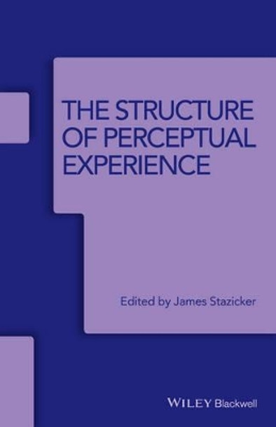 The Structure of Perceptual Experience by James Stazicker 9781119061083