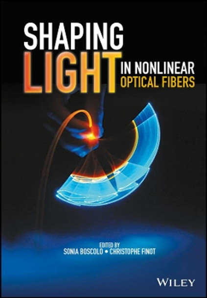 Shaping Light in Nonlinear Optical Fibers by Sonia Boscolo 9781119088127