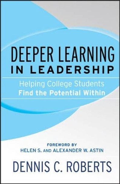 Deeper Learning in Leadership: Helping College Students Find the Potential Within by Dennis C. Roberts 9781119111214