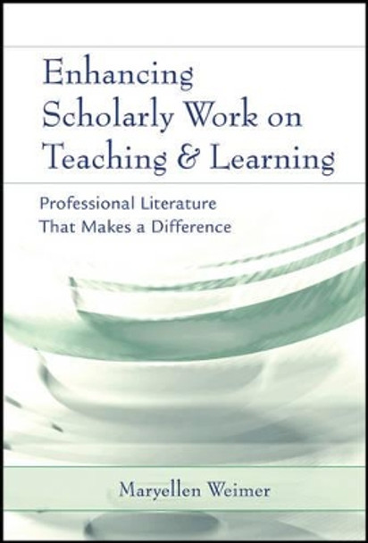 Enhancing Scholarly Work on Teaching and Learning: Professional Literature that Makes a Difference by Maryellen Weimer 9781119132059