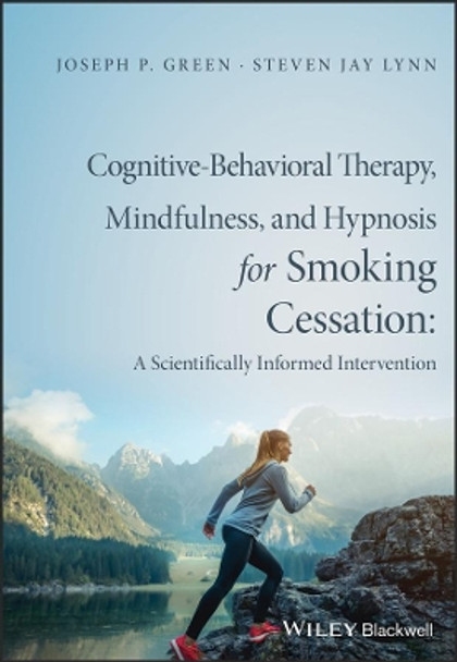 Cognitive-Behavioral Therapy, Mindfulness, and Hypnosis for Smoking Cessation: A Scientifically Informed Intervention by Joseph P. Green 9781119139645