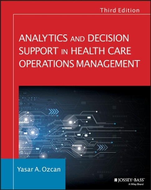 Analytics and Decision Support in Health Care Operations Management by Yasar A. Ozcan 9781119219811