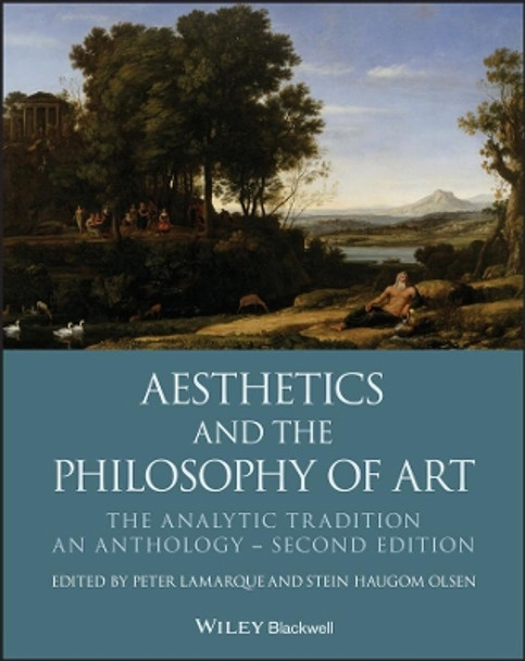 Aesthetics and the Philosophy of Art: The Analytic Tradition, An Anthology by Peter Lamarque 9781119222446