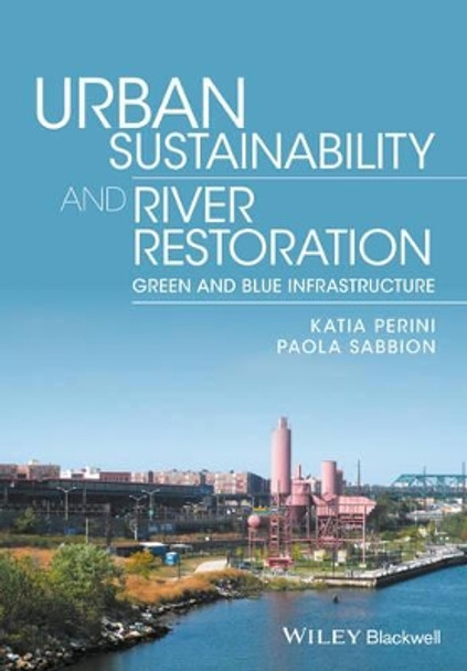 Urban Sustainability and River Restoration: Green and Blue Infrastructure by Katia Perini 9781119244967