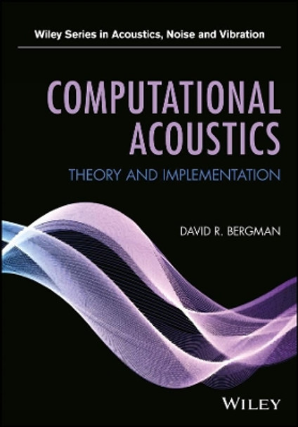 Computational Acoustics: Theory and Implementation David R. Bergman 9781119277286