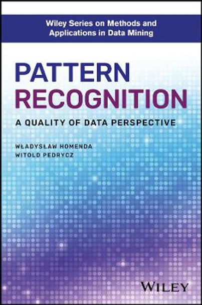 Pattern Recognition: A Quality of Data Perspective by Wladyslaw Homenda 9781119302827