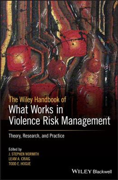 The Wiley Handbook of What Works in Violence Risk Management: Theory, Research, and Practice by J. Stephen Wormith 9781119315711