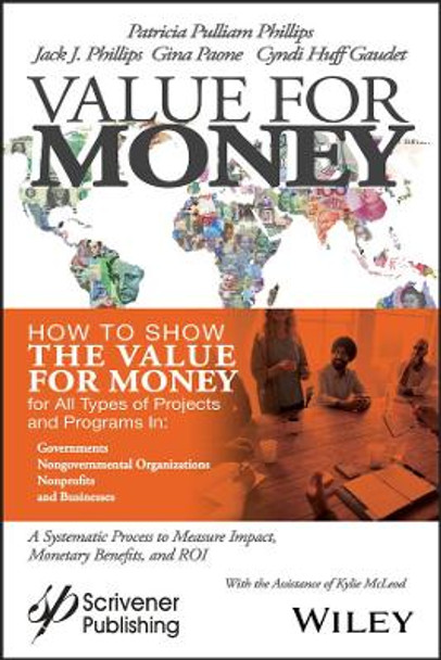 Value for Money: How to Show the Value for Money for All Types of Projects and Programs in Governments, Non-Governmental Organizations, Nonprofits, and Businesses by Jack J. Phillips 9781119322658